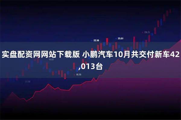实盘配资网网站下载版 小鹏汽车10月共交付新车42,013台